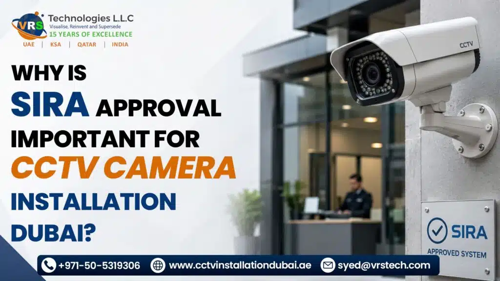 Why Is SIRA Approval Important for CCTV Camera Installation in Dubai? Why Is SIRA Approval Important for CCTV Camera Installation in Dubai?